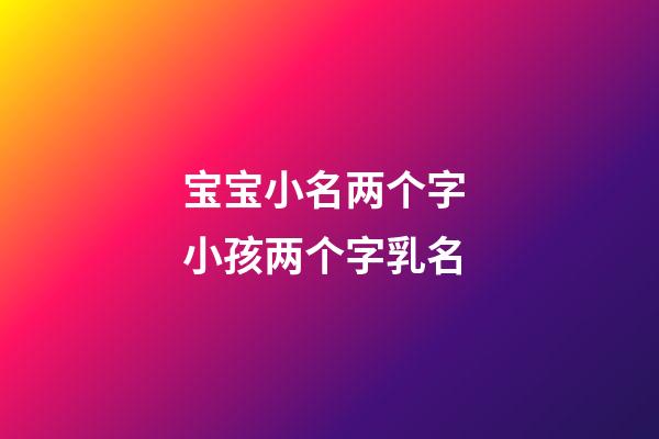 宝宝小名两个字 小孩两个字乳名